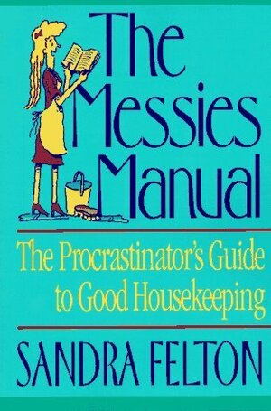 The New Messies Manual: The Procrastinator's Guide to Good Housekeeping by Sandra Felton