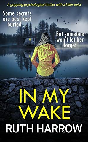 In My Wake: A Breathtaking Psychological Thriller With a Killer Twist by Ruth Harrow