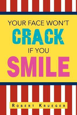 Your Face Won't Crack If You Smile by Robert Krueger