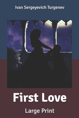 First Love: Large Print by Ivan Turgenev