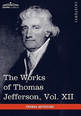 The Works of Thomas Jefferson, Vol. XII (in 12 Volumes): Correspondence and Papers 1816-1826 by Thomas Jefferson