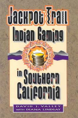 Jackpot Trail: Indian Gaming in Southern California by Diana Lindsay, David Valley