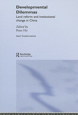 Developmental Dilemmas: Land Reform and Institutional Change in China by Peter Ho