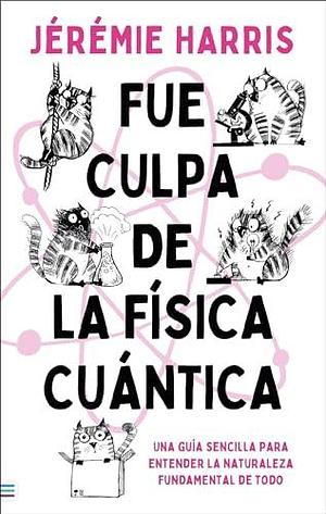 Fue culpa de la física cuántica by Jeremie Harris, Jeremie Harris