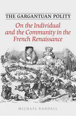 The Gargantuan Polity: On the Individual and the Community in the French Renaissance by Michael Randall