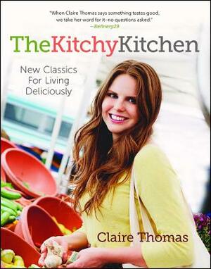The Kitchy Kitchen: New Classics for Living Deliciously by Claire Thomas