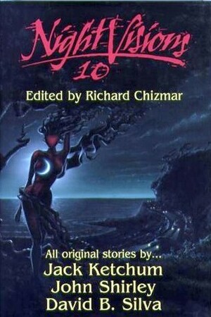 Night Visions 10 by David B. Silva, Jack Ketchum, Richard Chizmar, John Shirley