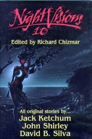 Night Visions 10 by Richard Chizmar, David B. Silva, Jack Ketchum, John Shirley