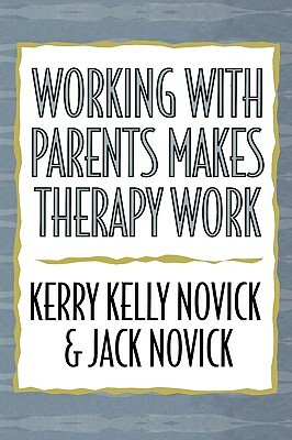 Working with Parents Makes Therapy Work by Kerry Kelly Novick, Jack Novick