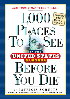 1,000 Places To See In The United States And Canada Before You Die by Patricia Schultz