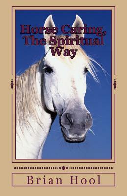 Horse Caring, The Spiritual Way by Colum &. Mariah, Brian Hool