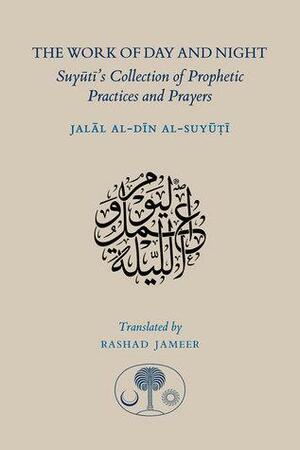The Work of Day and Night: Suyuti's Collection of Prophetic Practices and Prayers by Jalal al-Din Suyuti, جلال الدين السيوطي