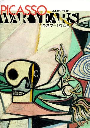 Picasso and the War Years, 1937-1945 by Robert Rosenblum, Solomon R. Guggenheim Museum, Steven A. Nash