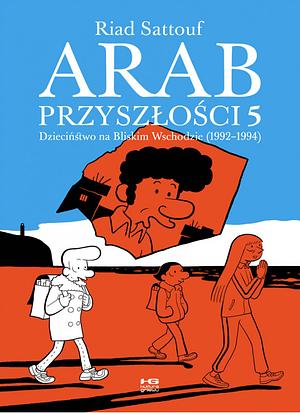 Arab Przyszłości 5. Dzieciństwo na Bliskim Wschodzie (1992 - 1994) by Riad Sattouf