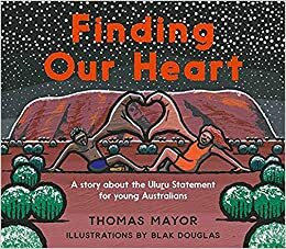 Finding Our Heart: A Story About the Uluru Statement for Young Australians by Thomas Mayor
