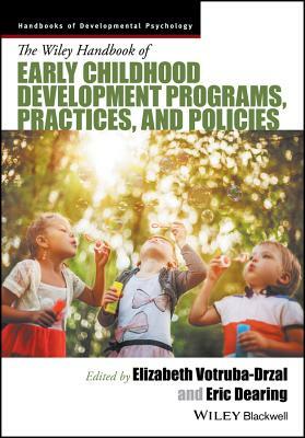 The Wiley Handbook of Early Childhood Development Programs, Practices, and Policies by 