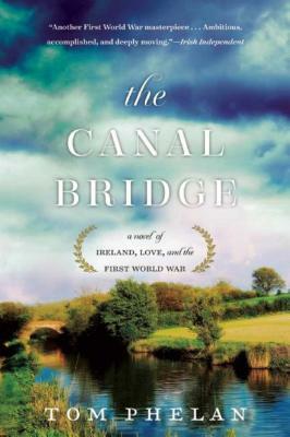 The Canal Bridge: A Novel of Ireland, Love, and the First World War by Tom Phelan