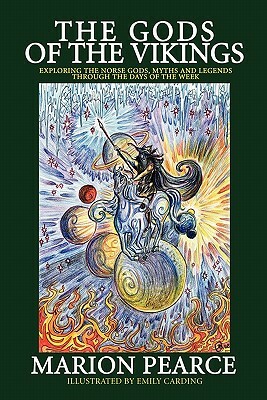 The Gods of the Vikings: Exploring the Norse Gods, Myths and Legends through the Days of the Week by Marion Pearce