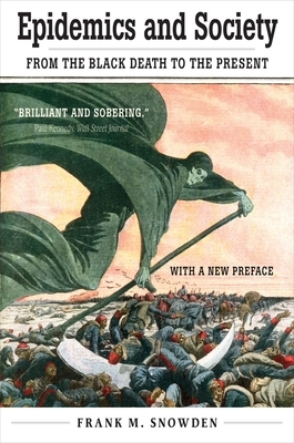 Epidemics and Society: From the Black Death to the Present by Frank M. Snowden