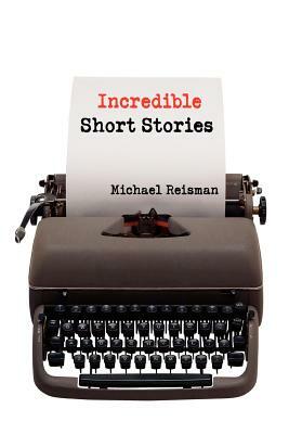 Incredible Short Stories by Michael Reisman