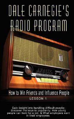 Dale Carnegie's Radio Program: How to Win Friends and Influence People - Lesson 1: Gain Insight Into Handling Difficult People; Discover the Keys to by Dale Carnegie