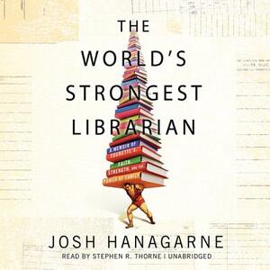 The World's Strongest Librarian: A Memoir of Tourette's, Faith, Strength, and the Power of Family by Josh Hanagarne