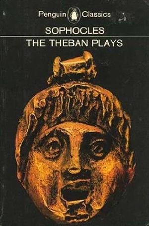 The Three Theban Plays: Antigone, Oedipus the King, Oedipus at Colonus by Sophocles