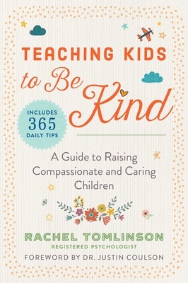 Teaching Kids to Be Kind: A Guide to Raising Compassionate and Caring Children by Rachel Tomlinson