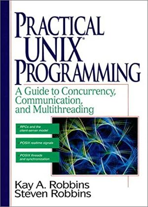 Practical Unix Programming: A Guide to Concurrency, Communication, and Multithreading by Kay A. Robbins