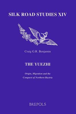 The Yuezhi. Origin, Migration and the Conquest of Northern Bactria by Craig Benjamin