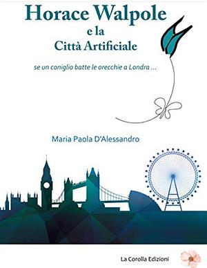 Horace Walpole e la Città Artificiale: se un coniglio batte le orecchie a Londra...  by Maria Paola D'Alessandro