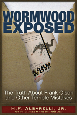 Wormwood Exposed: The Truth about Frank Olson and Other Terrible Mistakes by H. P. Albarelli