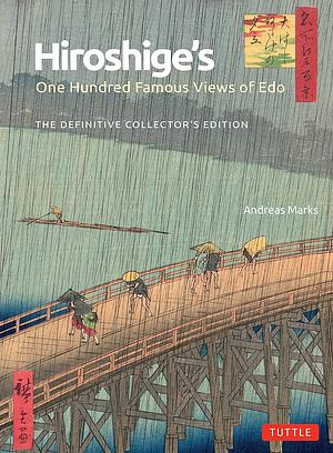 Hiroshige's One Hundred Famous Views of Edo: The Definitive Collector's Edition by Andreas Marks