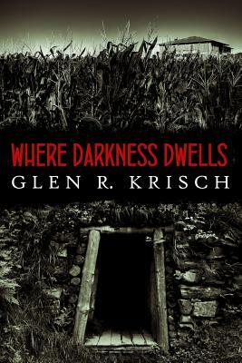 Where Darkness Dwells by Glen R. Krisch