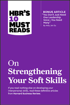 HBR's 10 Must Reads on Strengthening Your Soft Skills by Richard Boyatzis, Harvard Business Review, Daniel Goleman, Amy Jen Su, Amy Gallo