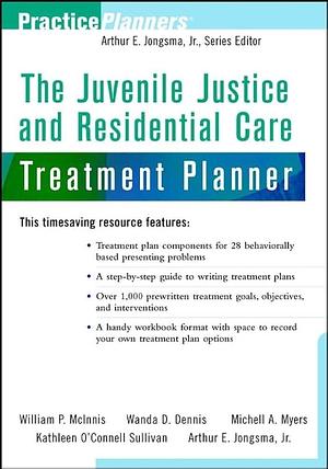 The Juvenile Justice and Residential Care Treatment Planner by Jr., William P. McInnis, Kathleen O'Connell Sullivan, Wanda D. Dennis, Michell A. Myers, Arthur E. Jongsma