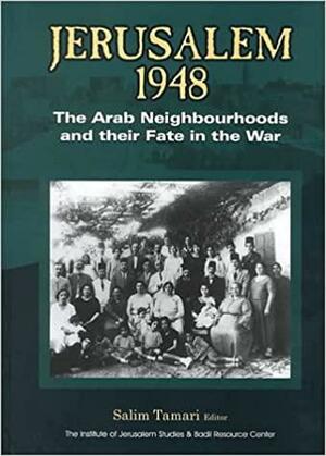 Jerusalem 1948: The Arab Neighbourhoods and TheirFate in the War by Salim Tamari