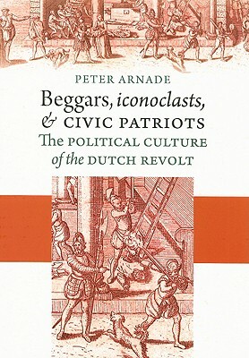 Beggars, Iconoclasts, and Civic Patriots by Peter Arnade