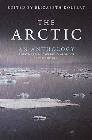 The Arctic: An Anthology by Elizabeth Kolbert