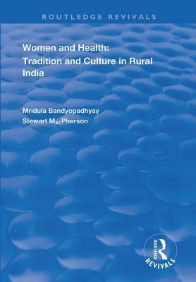 Women and Health: Tradition and Culture in Rural India by Mirdula Bandyopadyay, Stewart MacPherson