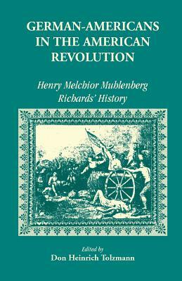 German Americans in the Revolution: Henry Melchoir Muhlenberg Richards' History by Don Heinrich Tolzmann