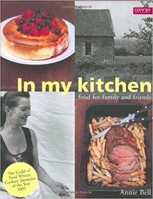 In My Kitchen: Food for Family and Friends by Annie Bell