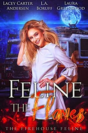 Feline the Flames by Lacey Carter Andersen, Laura Greenwood, L.A. Boruff