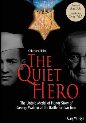 The Quiet Hero (Collectors Edition): The Untold Medal of Honor Story of George E. Wahlen at the Battle for Iwo Jima by Gary W. Toyn