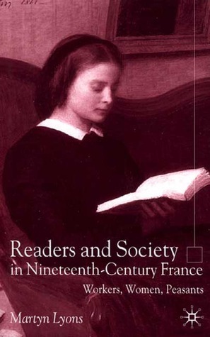 Readers and Society in Nineteenth-Century France: Workers, Women, Peasants by Martyn Lyons