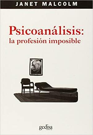 Psicoanalisis: La Profesion Imposible by Janet Malcolm