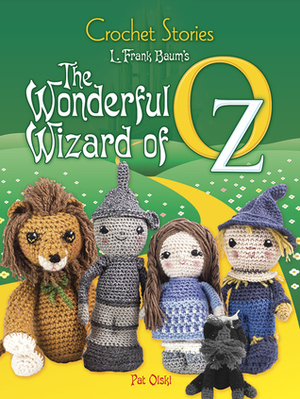Crochet Stories: L. Frank Baum's The Wonderful Wizard of Oz by Pat Olski, L. Frank Baum