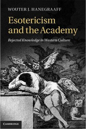 Esotericism and the Academy: Rejected Knowledge in Western Culture by Wouter J. Hanegraaff
