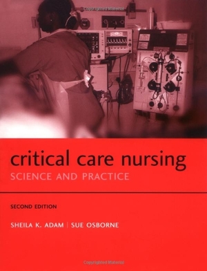 Critical Care Nursing: Science and Practice by Sheila K. Adam, Susan Osborne