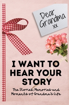 Dear Grandma. I Want To Hear Your Story: A Guided Memory Journal to Share The Stories, Memories and Moments That Have Shaped Grandma's Life - 7 x 10 i by The Life Graduate Publishing Group